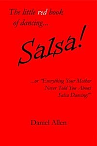 The Little Red Book of Dancing... Salsa!: ...or Everything Your Mother Never Told You about Salsa Dancing! (Paperback)