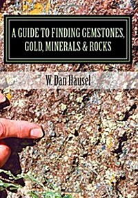 A Guide to Finding Gemstones, Gold, Minerals & Rocks (Paperback)