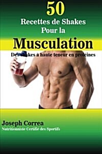 50 Recettes de Shakes Pour La Musculation: Des Shakes a Haute Teneur En Proteines (Paperback)