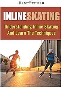 Inline Skating: Understanding Inline Skating and Learn the Techniques (Paperback)