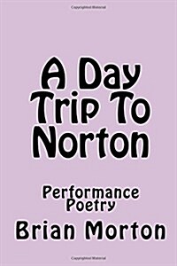 A Day Trip to Norton: Performance Poetry (Paperback)