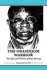 The Obasinjom Warrior. the Life and Works of Bate Besong (Paperback)