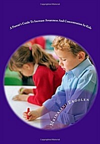A Parents Guide to Increase Awareness and Concentration in Kids: Easy Meditation Techniques for Kids from 7 to 11 Years Old (Paperback)