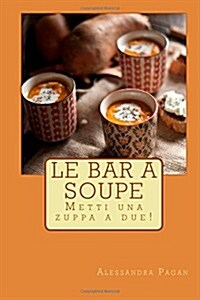Le Bar a Soupe: Metti una zuppa a due! (Paperback)