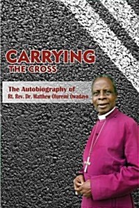 Carrying the Cross. the Autobiography of Bishop Matthew Oluremi Owadayo (Paperback)