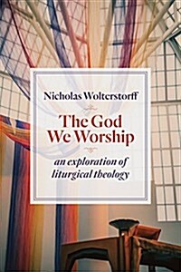 The God We Worship: An Exploration of Liturgical Theology (Paperback)