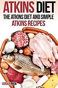 Atkins Diet: The Atkins Diet and Simple Atkins Recipes (Paperback)