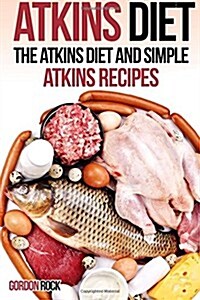 Atkins Diet: The Atkins Diet and Simple Atkins Recipes (Paperback)