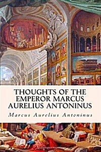 Thoughts of the Emperor Marcus Aurelius Antoninus (Paperback)