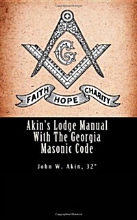 Akins Lodge Manual with the Georgia Masonic Code: The Standard for Georgia (Paperback)