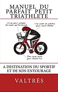 Manuel Du Parfait Petit Triathlete: A Destination Du Sportif Et de Son Entourage (Paperback)