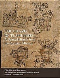 The Lienzo of Tlapiltepec: A Painted History from the Northern Mixteca (Paperback)