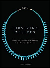 Surviving Desires: Making and Selling Native Jewellery in the American Southwest (Paperback)