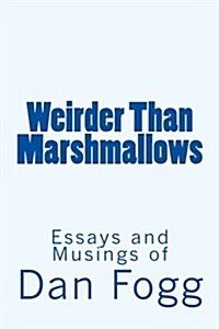 Weirder Than Marshmallows: Musings and Essays by Dan Fogg (Paperback)