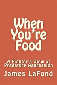 When Youre Food: A Fighters View of Predatory Aggression (Paperback)