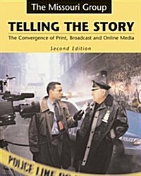 Telling the Story: The Convergence of Print, Broadcast, and Online Media (Spiral, Second Edition)