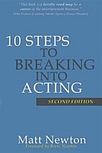 10 Steps to Breaking Into Acting: 2nd Edition (Paperback)