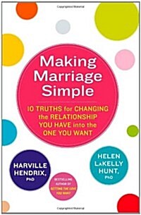 Making Marriage Simple : 10 Truths for Changing the Relationship You Have into the One You Want (Paperback)