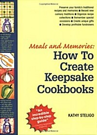 Meals and Memories: How To Create Keepsake Cookbooks (Paperback, 1St Edition)