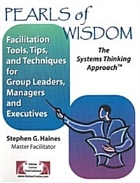 Pearls of Wisdom, The Systems Thinking Approach (facilitation Tools, Tips, and Techniques for Group Leaders, Managers and Executives) (Spiral, 2005)