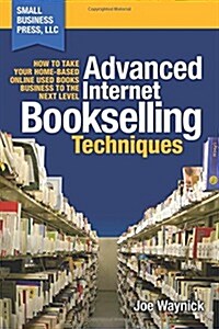 Advanced Internet Bookselling Techniques: How to Take Your Home-Based Used Books Business to the Next Level (Volume 4) (Paperback, 1st)