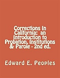 Corrections In California:  an Introduction to Probation, Institutions & Parole (Paperback)