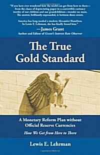 The True Gold Standard - A Monetary Reform Plan without Official Reserve Currencies (Paperback)