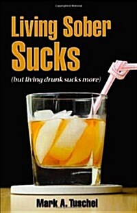 Living Sober Sucks! (but living drunk sucks more) (Paperback, 3rd)