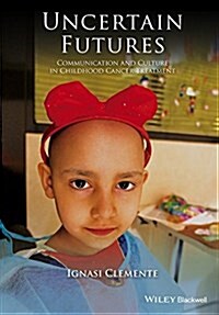 Uncertain Futures: Communication and Culture in Childhood Cancer Treatment (Hardcover)