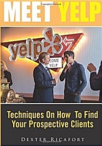 Meet Yelp: Techniques on How to Find Your Prospective Clients (Paperback)