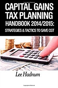 Capital Gains Tax Planning Handbook: 2014/2015: Strategies & Tactics to Reduce Cgt (Paperback)