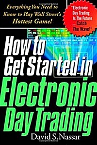 How to Get Started in Electronic Day Trading: Everything You Need to Know to Play Wall Streets Hottest Game (Hardcover, 1st)