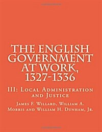 The English Government at Work, 1327-1336: III: Local Administration and Justice (Medieval Academy Books) (Volume 56) (Paperback)