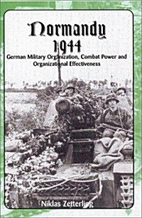 Normandy 1944: German Military Organization, Combat Power and Organizational Effectiveness (Hardcover, 1St Edition)