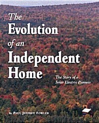 The Evolution of an Independent Home: The Story of a Solar Electric Pioneer (Paperback)