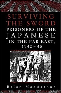 Surviving the Sword: Prisoners of the Japanese in the Far East, 1942-45 (Hardcover, First Edition)