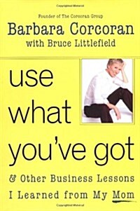Use What Youve Got, and Other Business Lessons I Learned from My Mom (Hardcover, First Hardcover Edition)