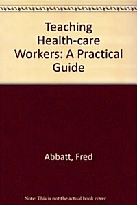 Teaching Health-care Workers : A Practical Guide (Paperback, 2 Rev ed)