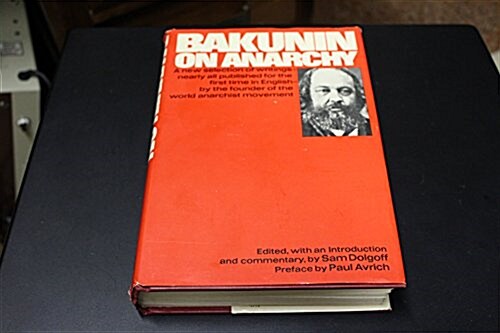 Bakunin on anarchy: A new selection of writings nearly all published for the first time in English by the founder of the world anarchist movement (Hardcover, 1st)