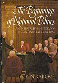 The Beginnings of National Politics: An Interpretive History of the Continental Congress (Hardcover, 1st)