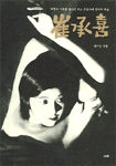 崔承喜 : 격동의 시대를 살다간 어느 무용가의 생애와 예술