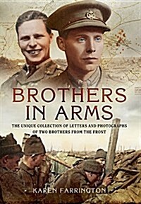 Brothers in Arms : The Unique Collection of Letters and Photographs from Two Brothers at the Front During the First World War (Hardcover)