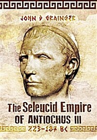 Seleukid Empire of Antiochus III (223-187 BC) (Hardcover)