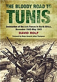The Bloody Road to Tunis : Destruction of the Axis Forces in North Africa, November 1942-May 1943 (Paperback)