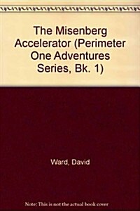 The Misenberg Accelerator (Perimeter One Adventures Series, Bk. 1) (Paperback)