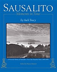 Sausalito: Moments in Time: A Pictorial History of Sausalitos First One Hundred Years: 1850-1950 (Hardcover)