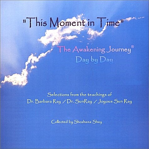 This Moment in Time: The Awakening Journey® Day by Day: Selections from the teachings of Dr. Barbara Ray/Dr. SunRay/Joyous Sun Ray (Paperback)