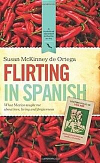 Flirting in Spanish: What Mexico Taught Me about Love, Living and Forgiveness (Paperback)