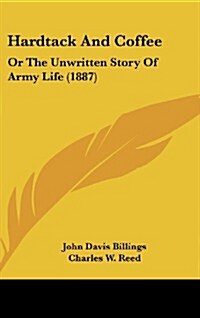 Hardtack and Coffee: Or the Unwritten Story of Army Life (1887) (Hardcover)