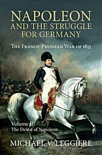 Napoleon and the Struggle for Germany : The Franco-Prussian War of 1813 (Hardcover)